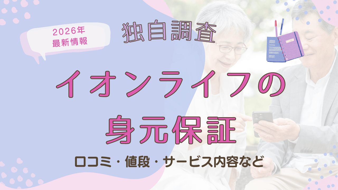 【2026年最新】イオンライフの身元保証サービスの評判・口コミ・料金を独自調査｜特徴と注意点を解説
